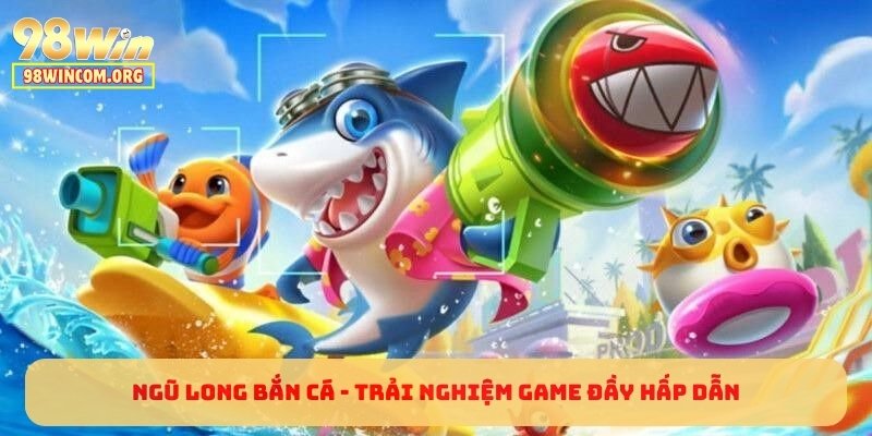 Ngũ Long Bắn Cá - Trải nghiệm game đầy hấp dẫn