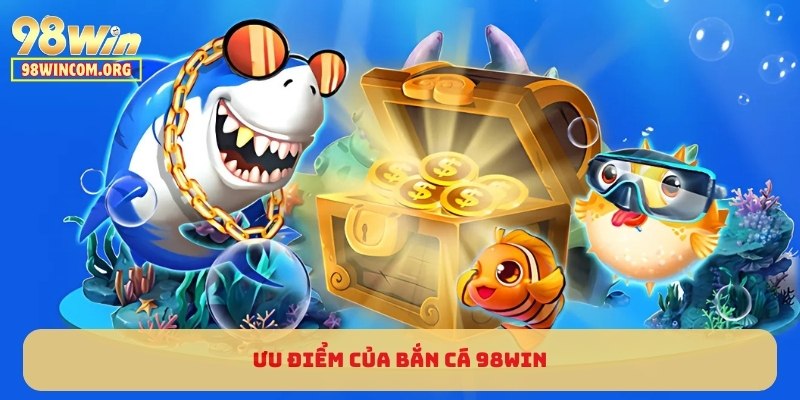 Ưu điểm của Bắn Cá 98WIN